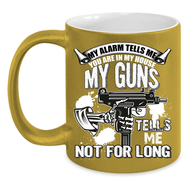 You re In My House Coffee Mug, My Guns Tells Me Not For Long Coffee Cup