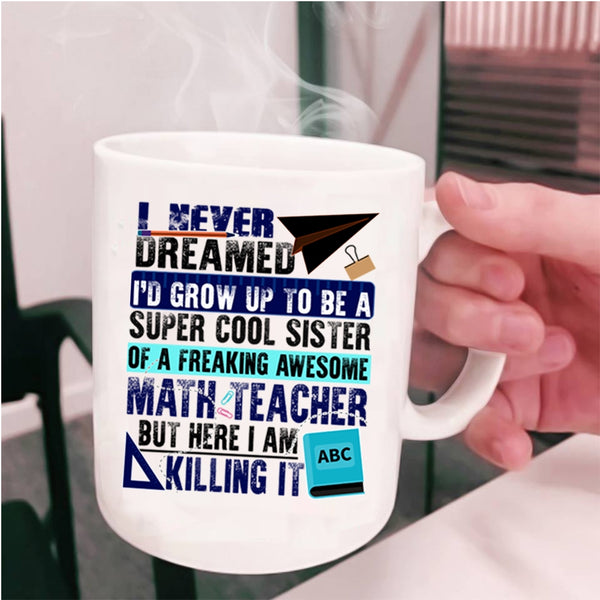Cute Coffee Mug, I'd Grow Up To Be A Sister Of A Math Teacher Cup