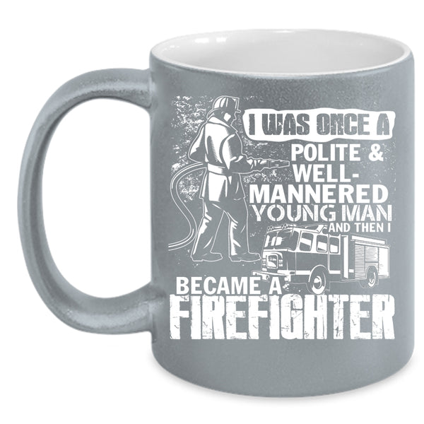 Young Man Coffee Mug, I Became A Firefighter Coffee Cup