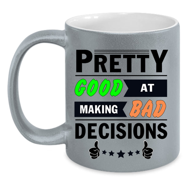 Decisions Coffee Mug, Pretty Good At Making Bad Accent Mug