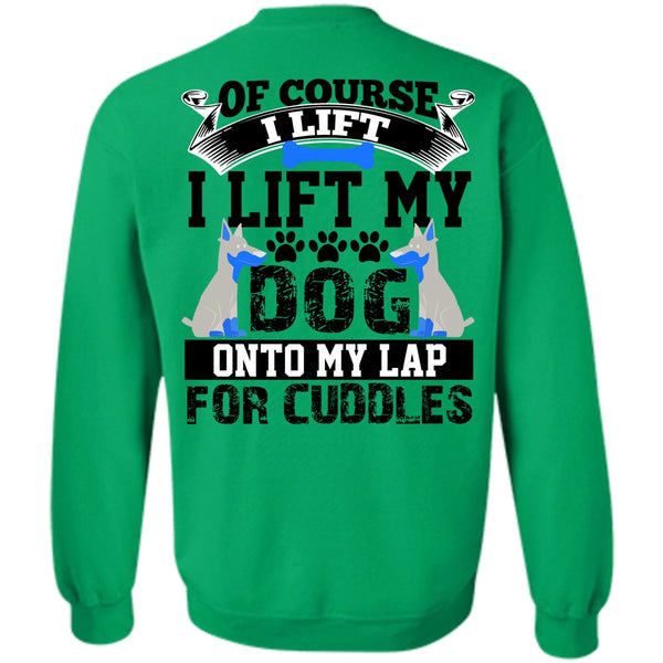 I Love My Dog T Shirt, I Lift My Dog Onto My Lap Sweatshirt