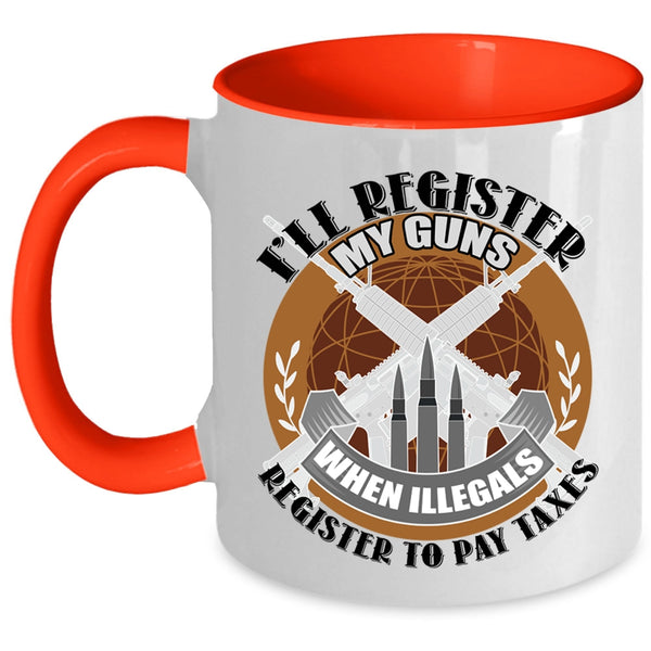 When Illegals Register To Pay Taxes Coffee Mug, I'll Register My Guns Accent Mug