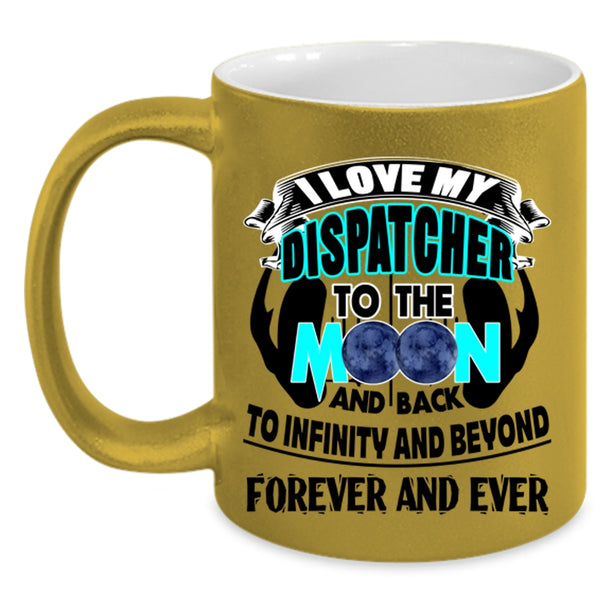 Cute Coffee Mug, I Love My Dispatcher To The Moon And Back Accent Mug