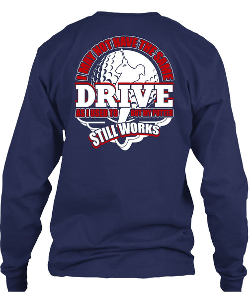 I May Not Have The Same Drive T Shirt, Being A Golfer T Shirt