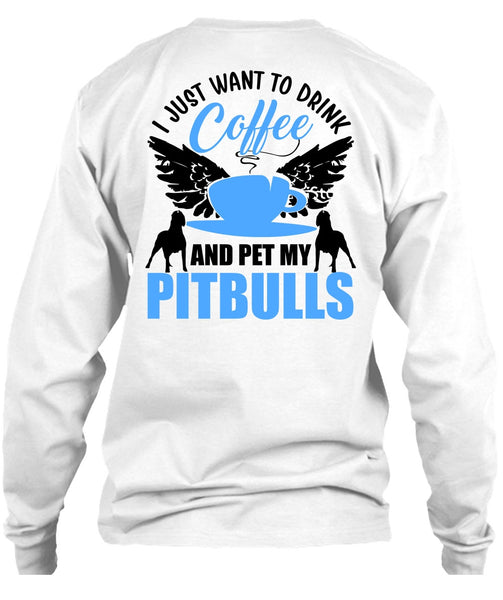 I Just Want To Drink Coffee T Shirt, I Love Pit Bull T Shirt