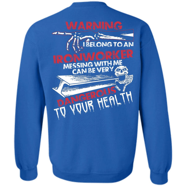 Dangerous To Your Health T Shirt, I Love Ironworker Sweatshirt