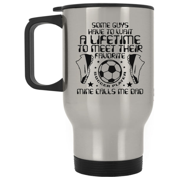 Funny Daddy Travel Mug, My Favorite Soccer Player Calls Me Dad Mug
