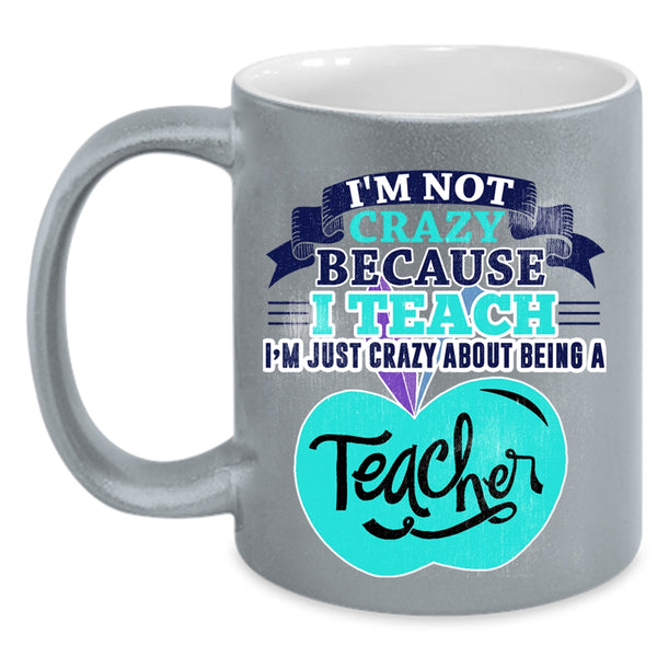 I'm Just Crazy About Being A Teacher Coffee Mug, I'm Not Crazy Accent Mug
