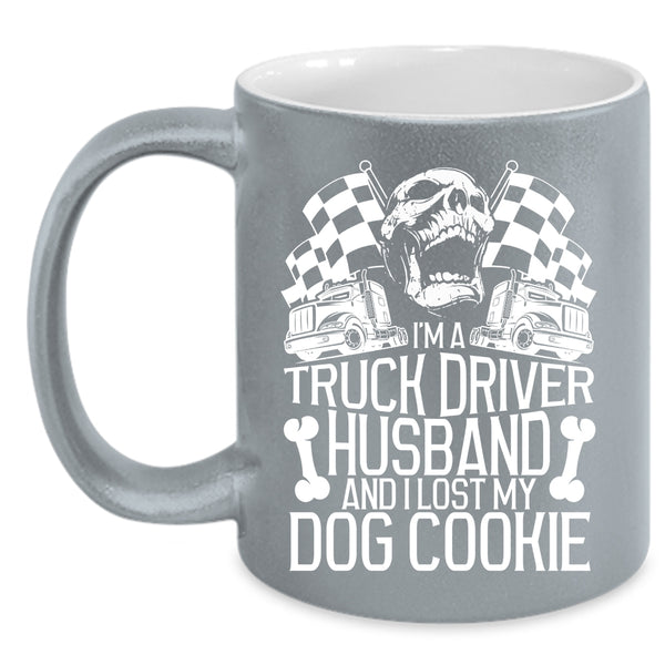 I'm A Truck Driver Husband Coffee Mug, I Lost My Dog Cookie Coffee Cup