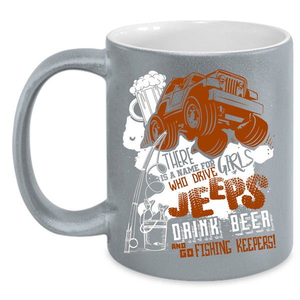 Cool Girls Coffee Mug, Drive Jeeps Drink Beer And Go Fishing Coffee Cup