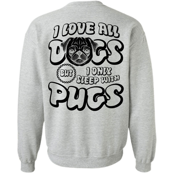 I Love Pug T Shirt, I Love All Dogs Sweatshirt