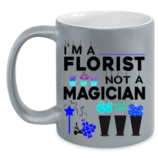 Cute Gift For Florists Coffee Mug, I'm A Florist Not A Magician Accent Mug