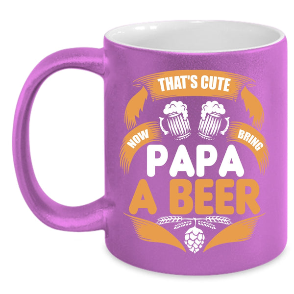 That's Cute Now Bring Papa A Beer Coffee Mug, Cool Papa Coffee Cup