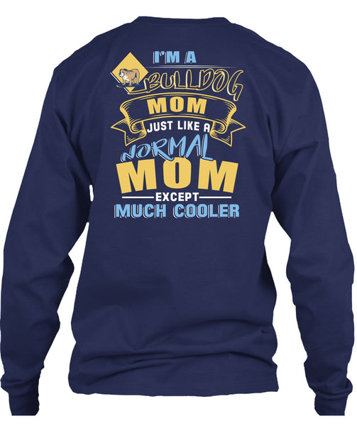 I'm A Bulldog Mom Just Like A Normal Mom Except Much Cooler T Shirt, Being A Mother T Shirt