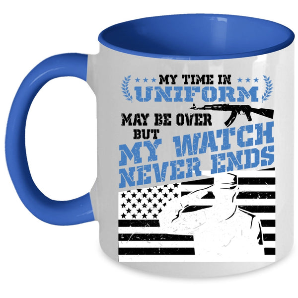 My Watch Never Ends Coffee Mug, My Time In Uniform May Be Over Accent Mug