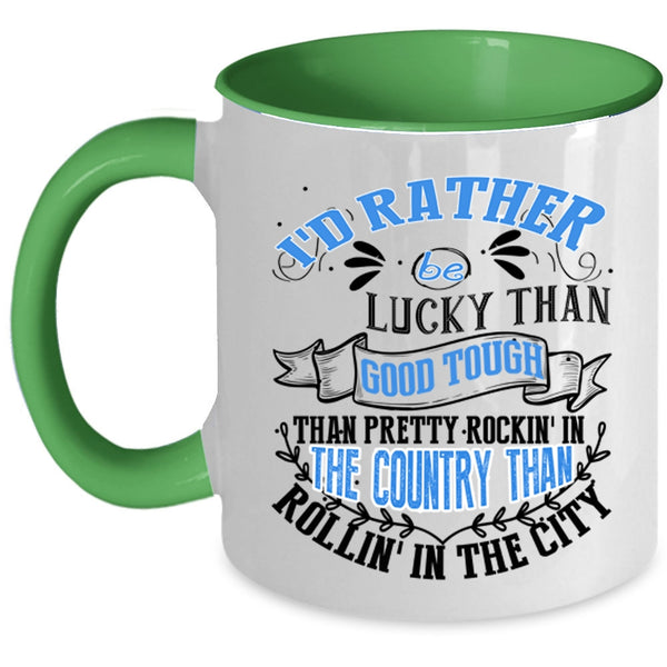 Pretty Rocking In The Country Coffee Mug, I'd Rather Be Lucky Than Good Tough Accent Mug