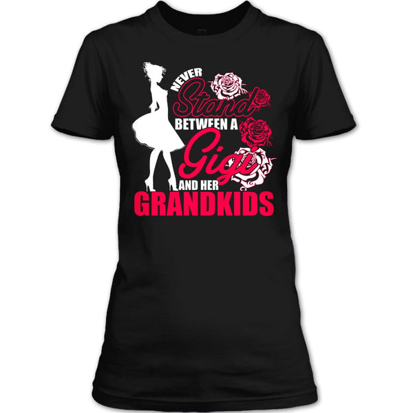 Never Stand T Shirt, Between A Gigi And Her Grandkids T Shirt