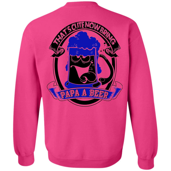 I Love Beer T Shirt, That's Cute Now Bring Papa A Beer Sweatshirt