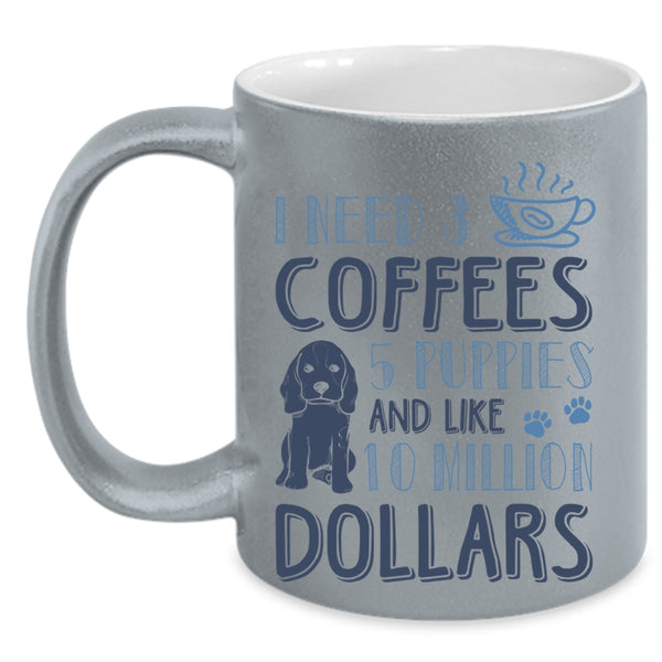 5 Puppies And Like 10 Million Dollars Coffee Mug, I Need 3 Coffees Accent Mug