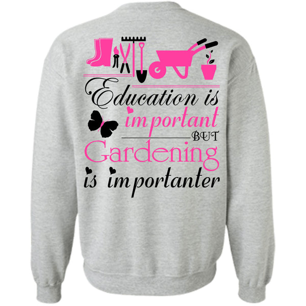Being A Gardener T Shirt, Education Is Important But Gardening Is Importanter Sweatshirt