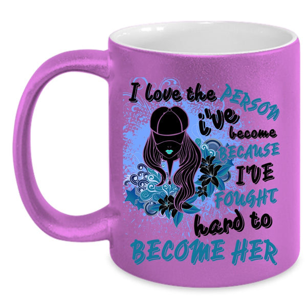 Cute Girls Coffee Mug, I Love The Person I've Become Accent Mug