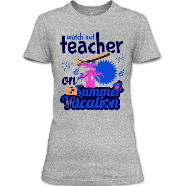 Watch Out Teacher On Summer Vacation T Shirt, Funny Summer Vacation T Shirt