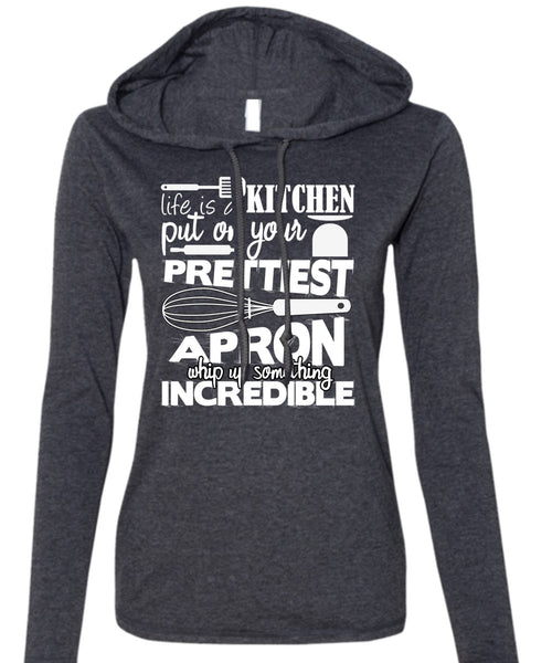 Life Is A Kitchen T Shirt, Put On Your Prettiest T Shirt (Anvil Ladies Ringspun Hooded)