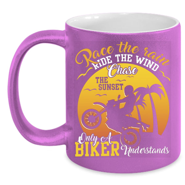 Race The Rain Ride The Wind Coffee Mug, Only A Biker Understand Coffee Cup