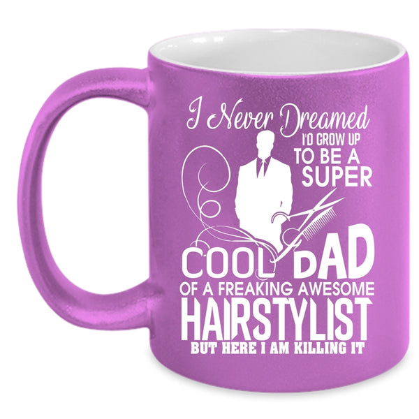 I'd Grow Up To Be A Dad Of A Hairstylist Coffee Mug, Cool Dad Coffee Cup