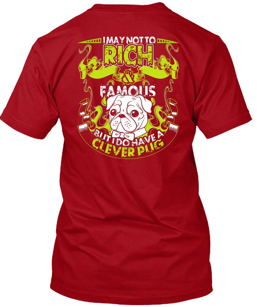 I May Not To Rich Famous T Shirt, I Do Have A Clever Pug T Shirt