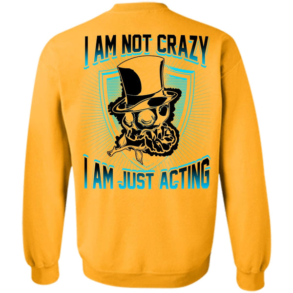 I Love Actor T Shirt, I Am Not Crazy Sweatshirt