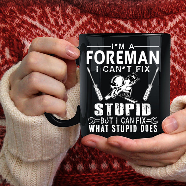 I'm A Foreman Coffee Mug, I can Fix What Stupid Does Coffee Cup