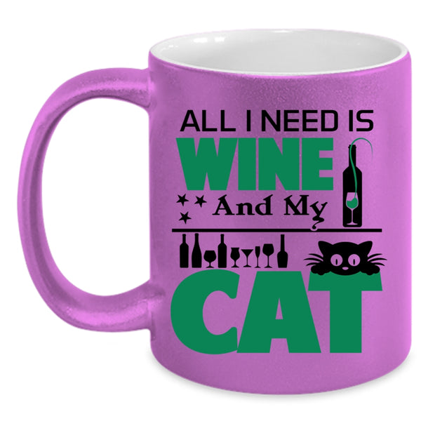All I Need Is Wine And My Cat Mug, Funny Wine Cup
