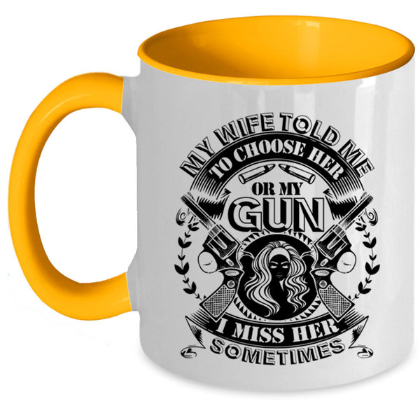 Funny Saying Coffee Mug, My Wife Told Me To Choose Her Or My Gun Accent Mug