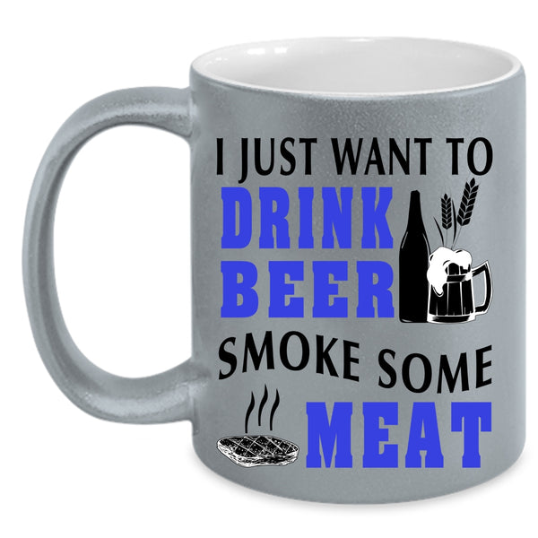 Funny Coffee Mug, I Just Want To Drink Beer Smoke Some Meat Accent Mug