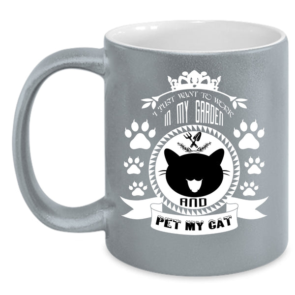 I Just Want To Work In My Garden And Pet Cup, My Cat Mug
