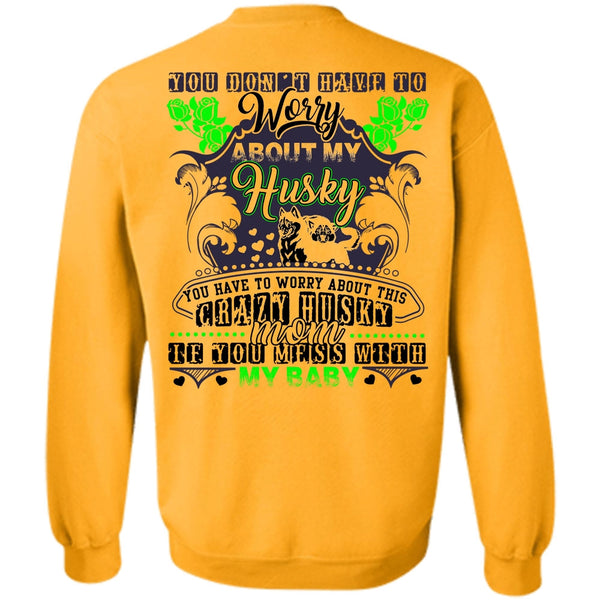 I Love Husky T Shirt, Worry About My Husky Sweatshirt