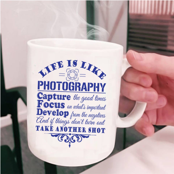 Capture The Good Times Coffee Mug, Life Is Like Photography Cup