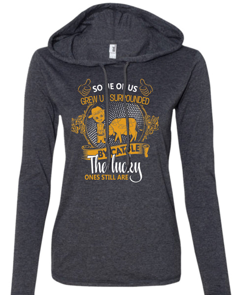 Some Of Us Grew Up Surrounded T Shirt, Cattle The Lucky Ones Still Are T Shirt (Anvil Ladies Ringspun Hooded)