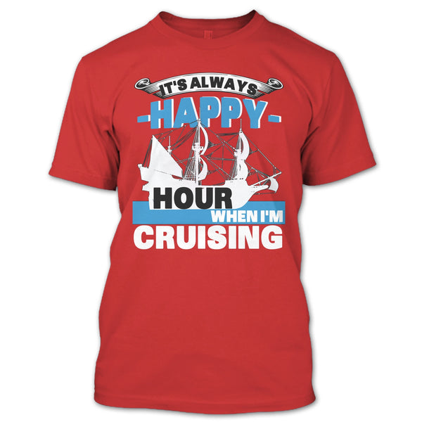 It's Always Happy Hour T Shirt, When I'm Cruising T Shirt