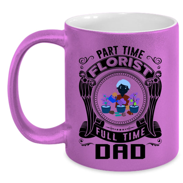 Cute Dad Coffee Mug, Part Time Florist Full Time Dad Accent Mug