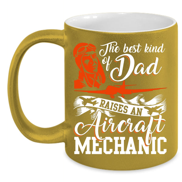 The Best Kind Of Dad Raises An Aircraft Mechanic Coffee Mug, Funny Coffee Cup