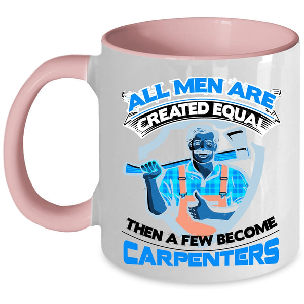 Gift For Dad Coffee Mug, A Few Men Become Carpenters Accent Mug