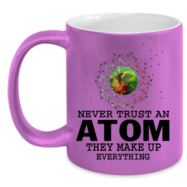 They Make Up Everything Coffee Mug, Never Trust An Atom Accent Mug