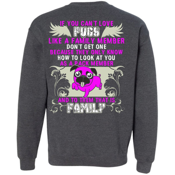 Like A Family Member T Shirt, I Love Pug Sweatshirt