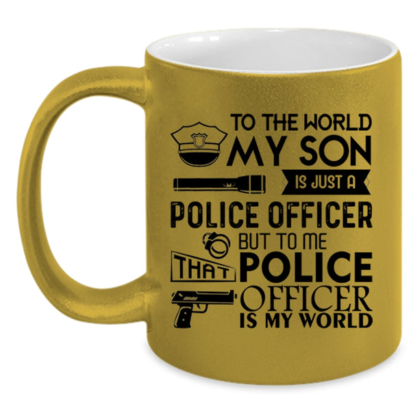 To Me That Police Officer Is My World Coffee Mug, My Son Is Just A Police Officer Accent Mug