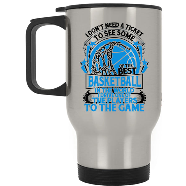Funny Basketball Travel Mug, I Don't Need A Ticket To See Some Of The Best Basketball Mug