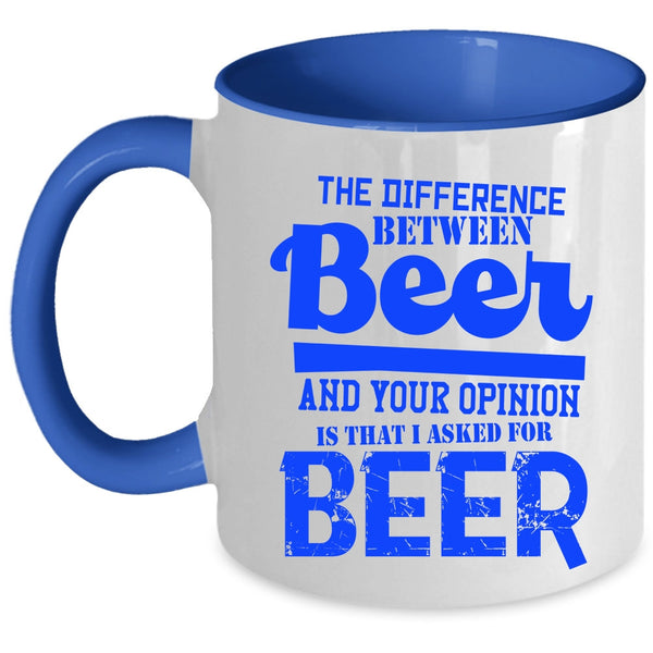 I Aked For Beer Coffee Mug, Beer And Your Opinion Accent Mug