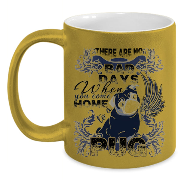 When You Come Home To A Pug Coffee Mug, There Are No Bad Days  Accent Mug