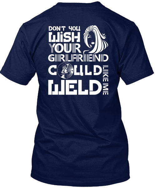 Your Girlfriend Called Welder T Shirt, Being A Welder T Shirt